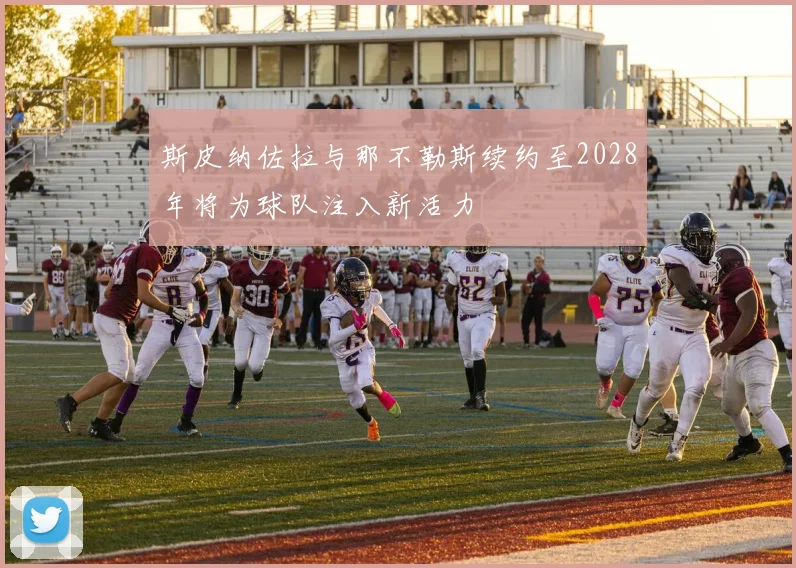 斯皮纳佐拉与那不勒斯续约至2028年将为球队注入新活力